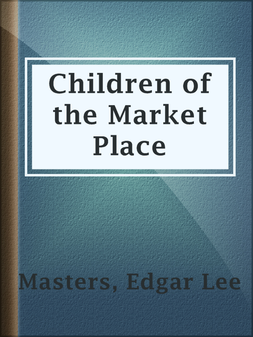 Title details for Children of the Market Place by Edgar Lee Masters - Available
